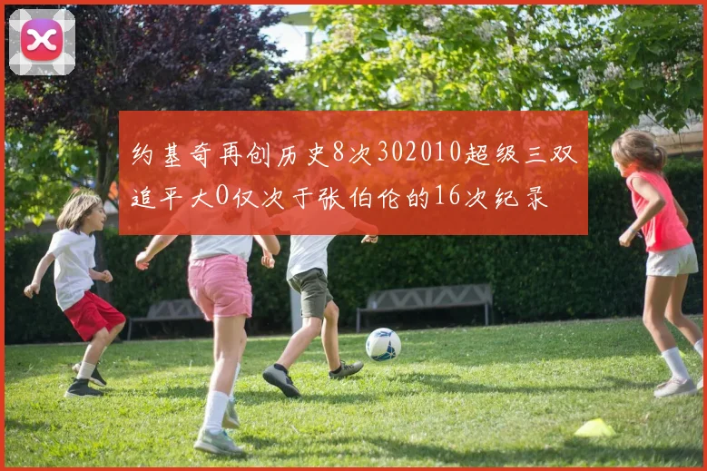 约基奇再创历史8次302010超级三双追平大O仅次于张伯伦的16次纪录