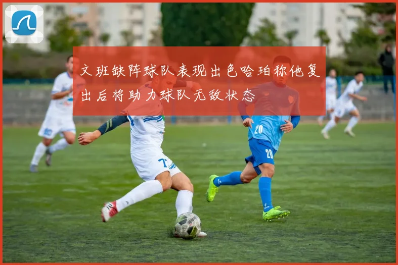 文班缺阵球队表现出色哈珀称他复出后将助力球队无敌状态